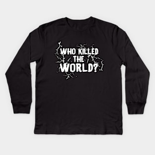 Who Killed the World? Kids Long Sleeve T-Shirt